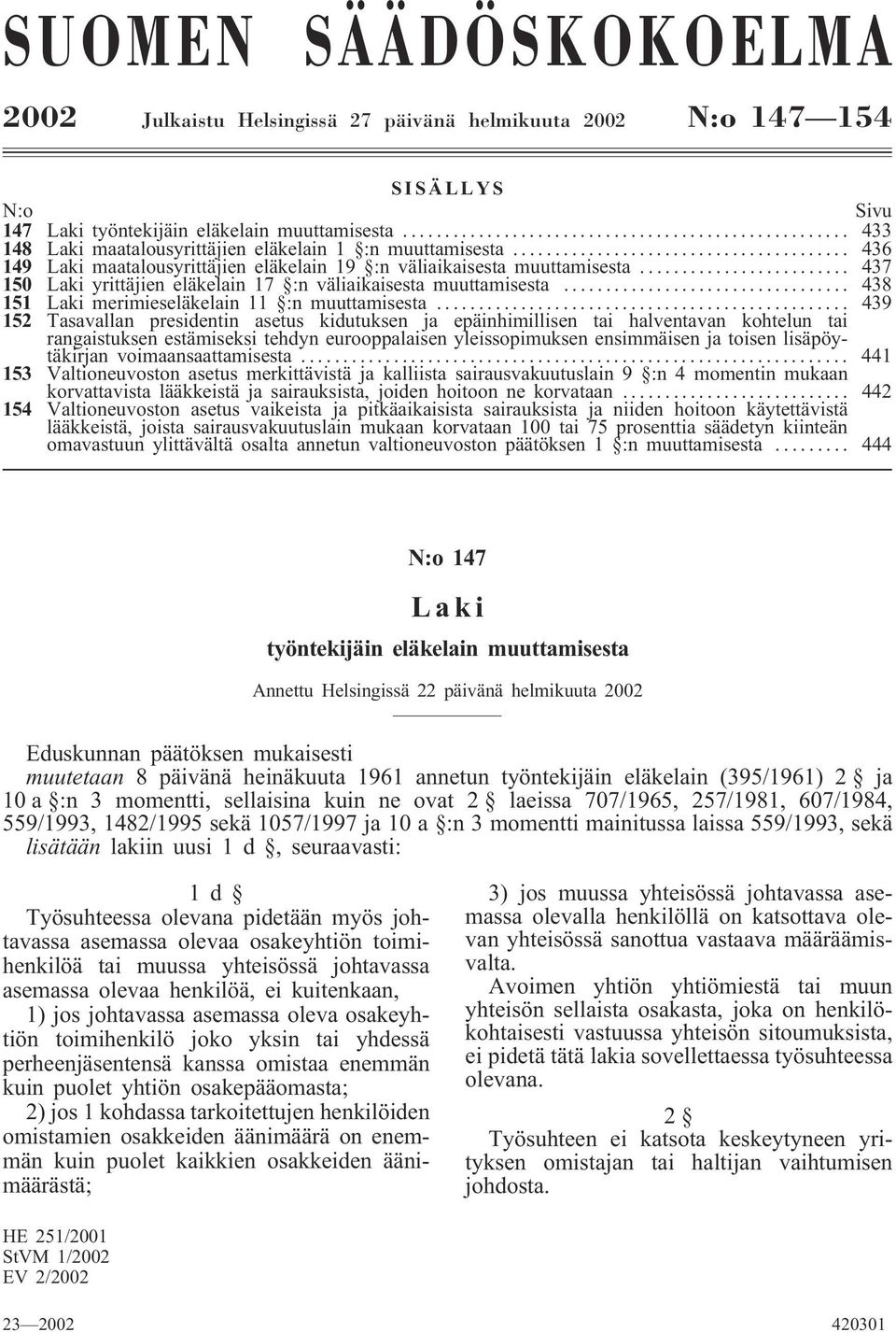 .. 437 150 Laki yrittäjien eläkelain 17 :n väliaikaisesta muuttamisesta... 438 151 Laki merimieseläkelain 11 :n muuttamisesta.