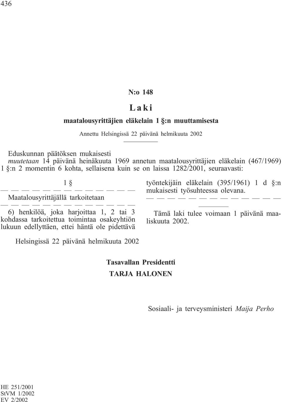 harjoittaa 1, 2 tai 3 kohdassa tarkoitettua toimintaa osakeyhtiön lukuun edellyttäen, ettei häntä ole pidettävä työntekijäin eläkelain (395/1961) 1 d :n mukaisesti työsuhteessa olevana.