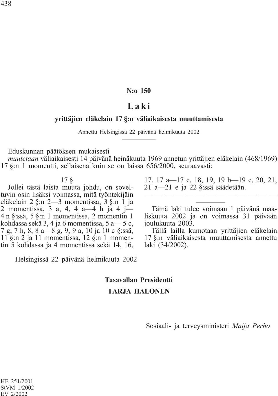 työntekijäin eläkelain 2 :n 2 3 momentissa, 3 :n 1 ja 2 momentissa, 3 a, 4, 4 a 4 h ja 4 j 4 n :ssä, 5 :n 1 momentissa, 2 momentin 1 kohdassa sekä 3, 4 ja 6 momentissa, 5 a 5 c, 7 g, 7 h, 8, 8 a 8 g,