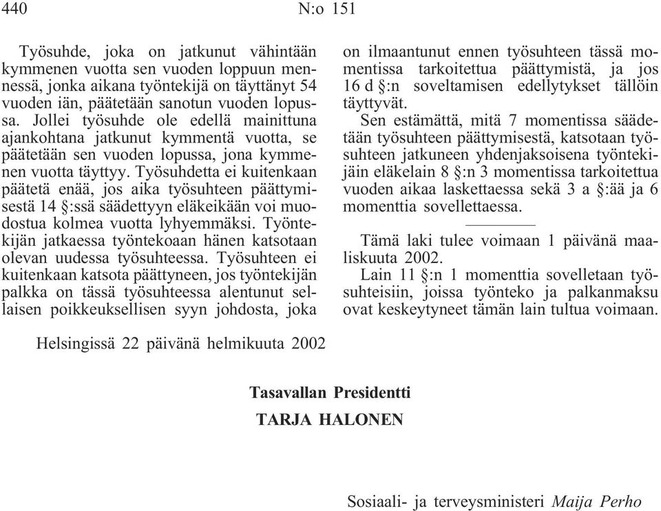 Työsuhdetta ei kuitenkaan päätetä enää, jos aika työsuhteen päättymisestä 14 :ssä säädettyyn eläkeikään voi muodostua kolmea vuotta lyhyemmäksi.