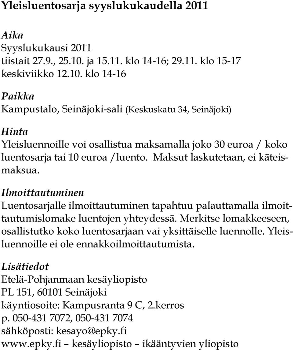 klo 14-16 Kampustalo, Seinäjoki-sali (Keskuskatu 34, Seinäjoki) Hinta Yleisluennoille voi osallistua maksamalla joko 30 euroa / koko luentosarja tai 10 euroa /luento.