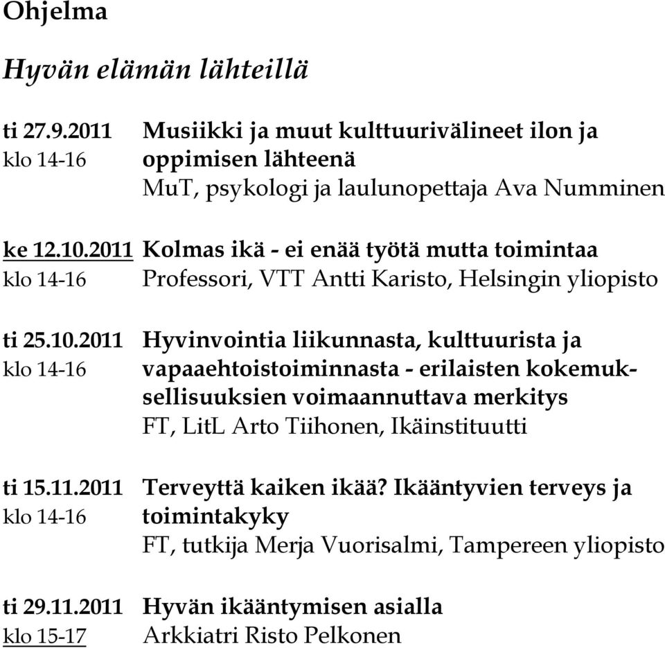 klo 14-16 vapaaehtoistoiminnasta - erilaisten kokemuksellisuuksien voimaannuttava merkitys FT, LitL Arto Tiihonen, Ikäinstituutti ti 15.11.2011 Terveyttä kaiken ikää?