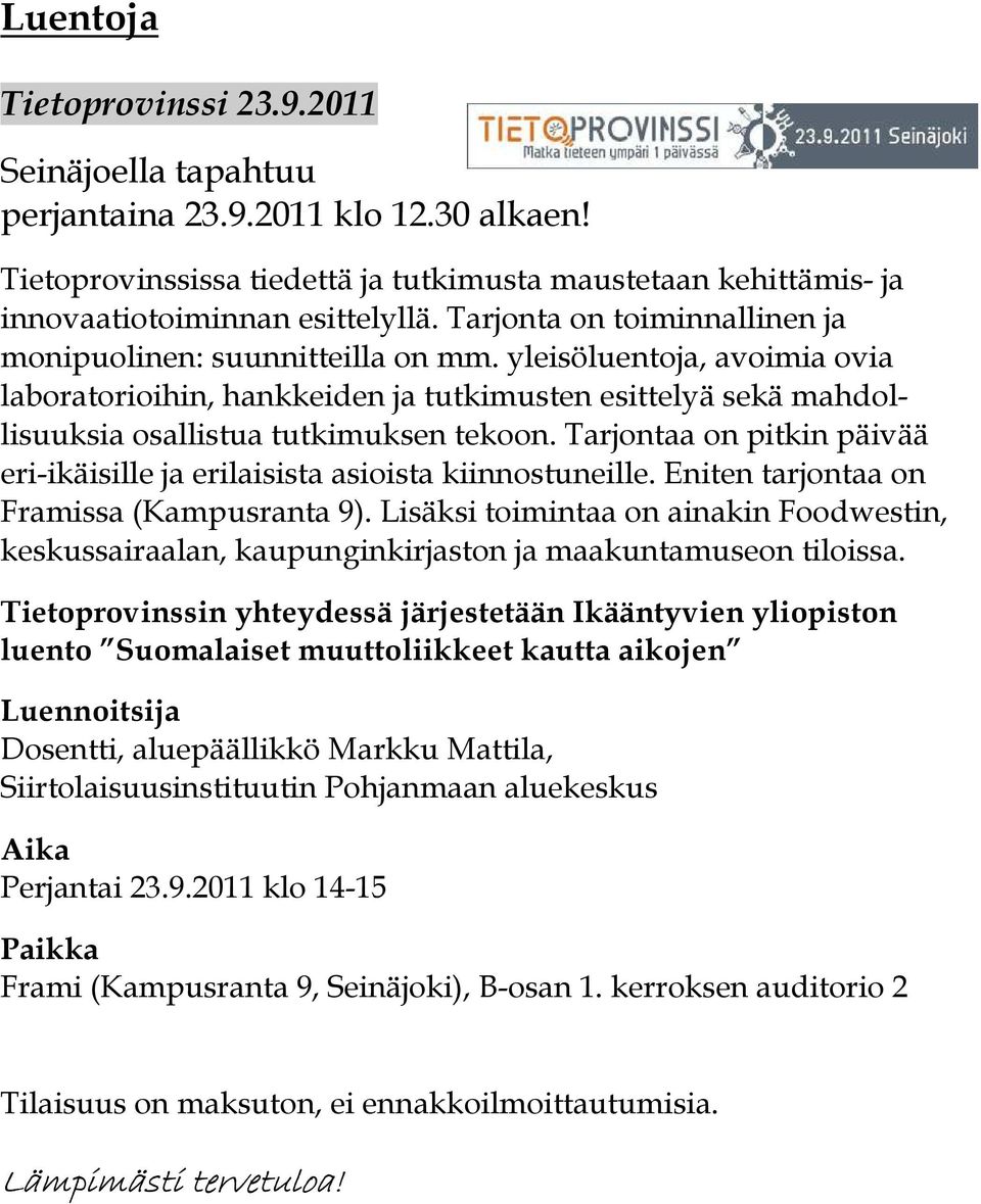 Tarjontaa on pitkin päivää eri-ikäisille ja erilaisista asioista kiinnostuneille. Eniten tarjontaa on Framissa (Kampusranta 9).