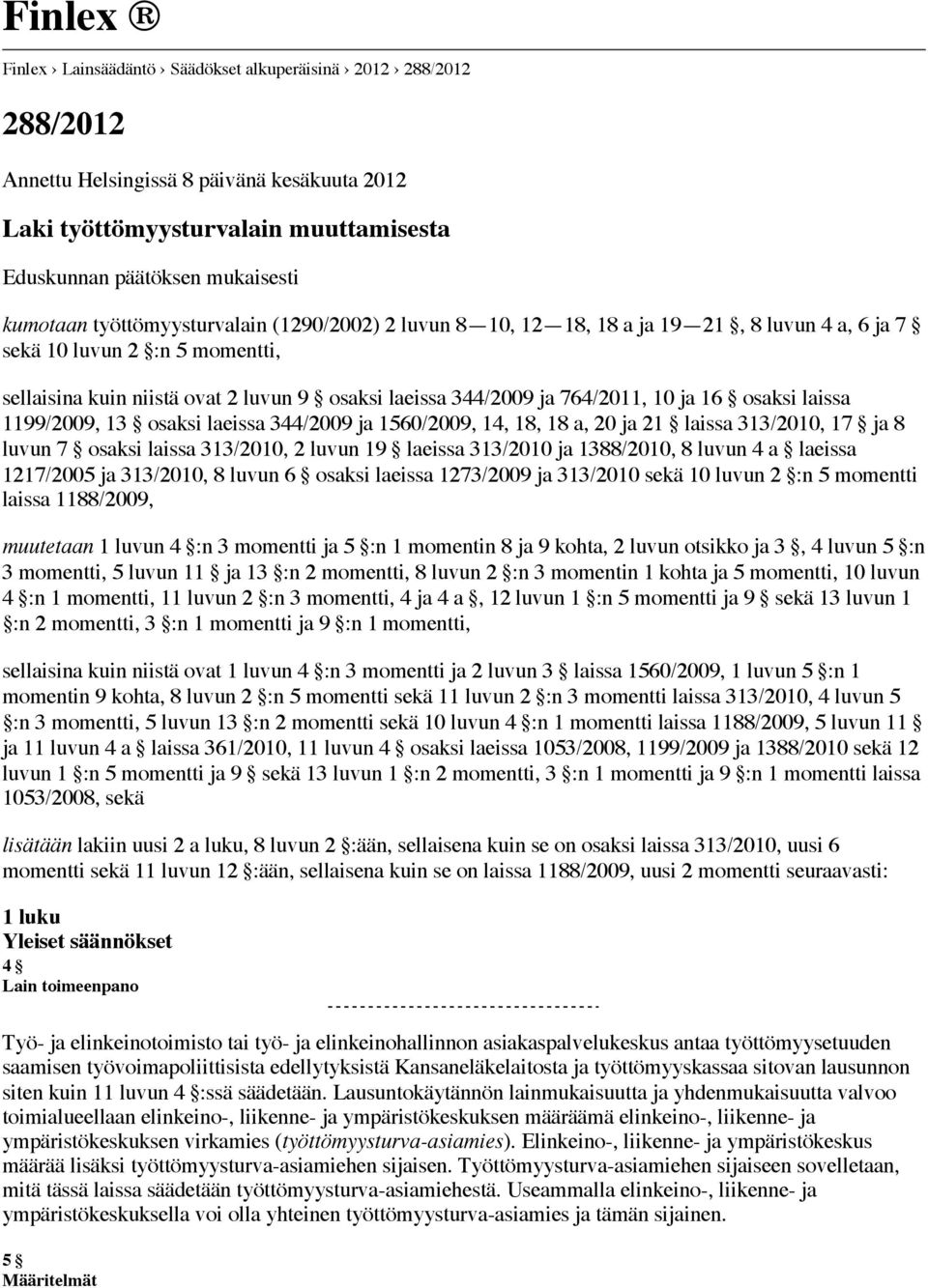 16 osaksi laissa 1199/2009, 13 osaksi laeissa 344/2009 ja 1560/2009, 14, 18, 18 a, 20 ja 21 laissa 313/2010, 17 ja 8 luvun 7 osaksi laissa 313/2010, 2 luvun 19 laeissa 313/2010 ja 1388/2010, 8 luvun