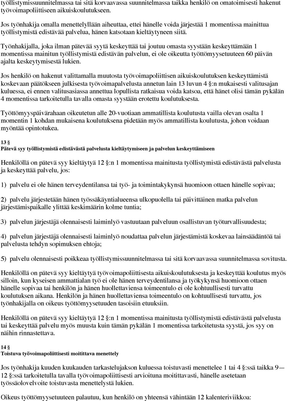 Työnhakijalla, joka ilman pätevää syytä keskeyttää tai joutuu omasta syystään keskeyttämään 1 momentissa mainitun työllistymistä edistävän palvelun, ei ole oikeutta työttömyysetuuteen 60 päivän