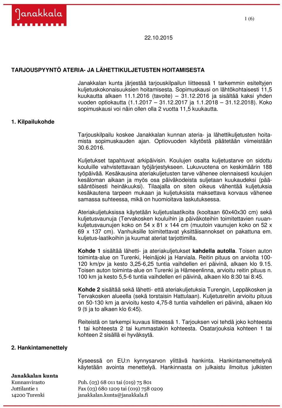 12.2016 ja sisältää kaksi yhden vuoden optiokautta (1.1.2017 31.12.2017 ja 1.1.2018 31.12.2018). Koko sopimuskausi voi näin ollen olla 2 vuotta 11,5 kuukautta.