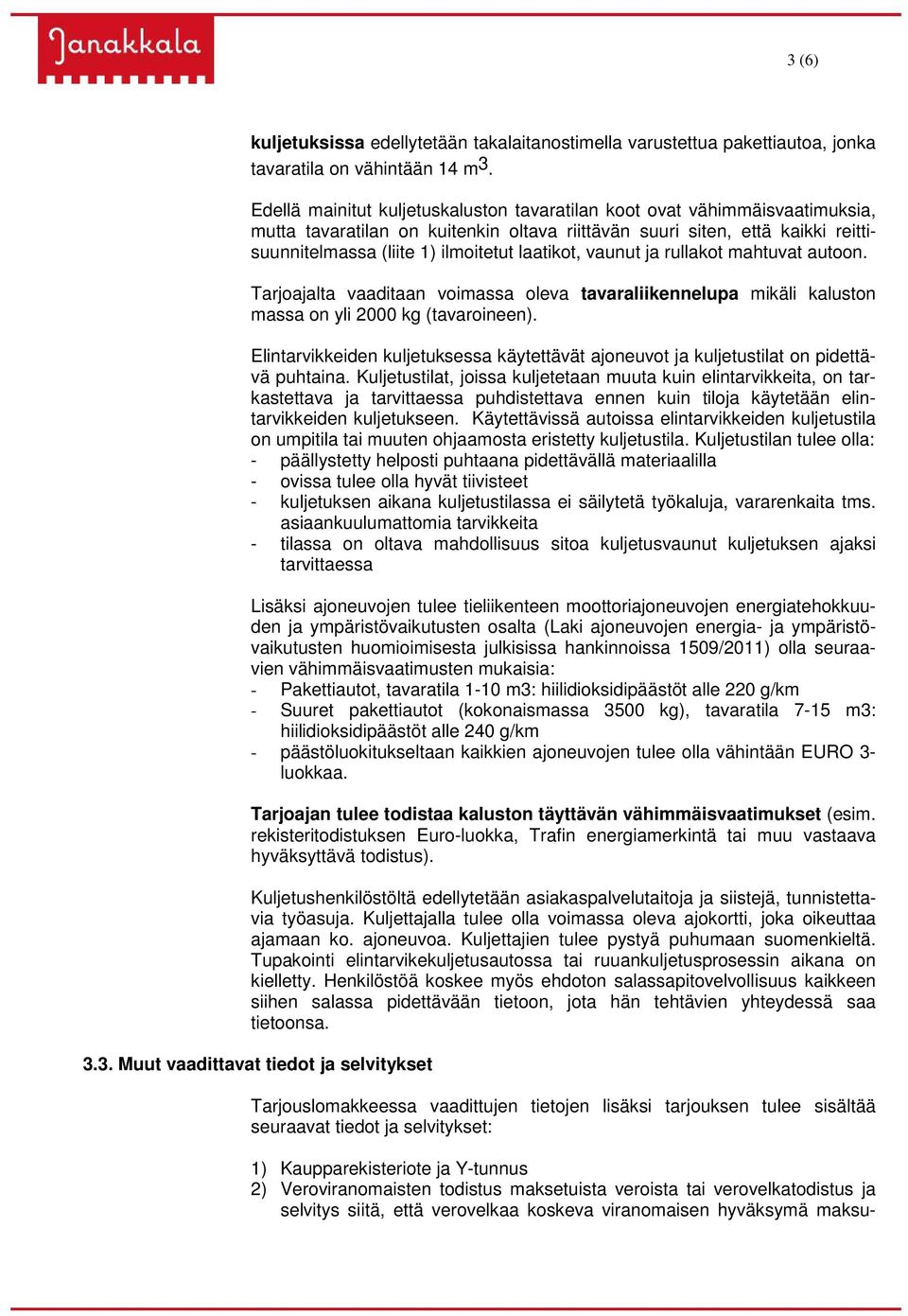 laatikot, vaunut ja rullakot mahtuvat autoon. Tarjoajalta vaaditaan voimassa oleva tavaraliikennelupa mikäli kaluston massa on yli 2000 kg (tavaroineen).