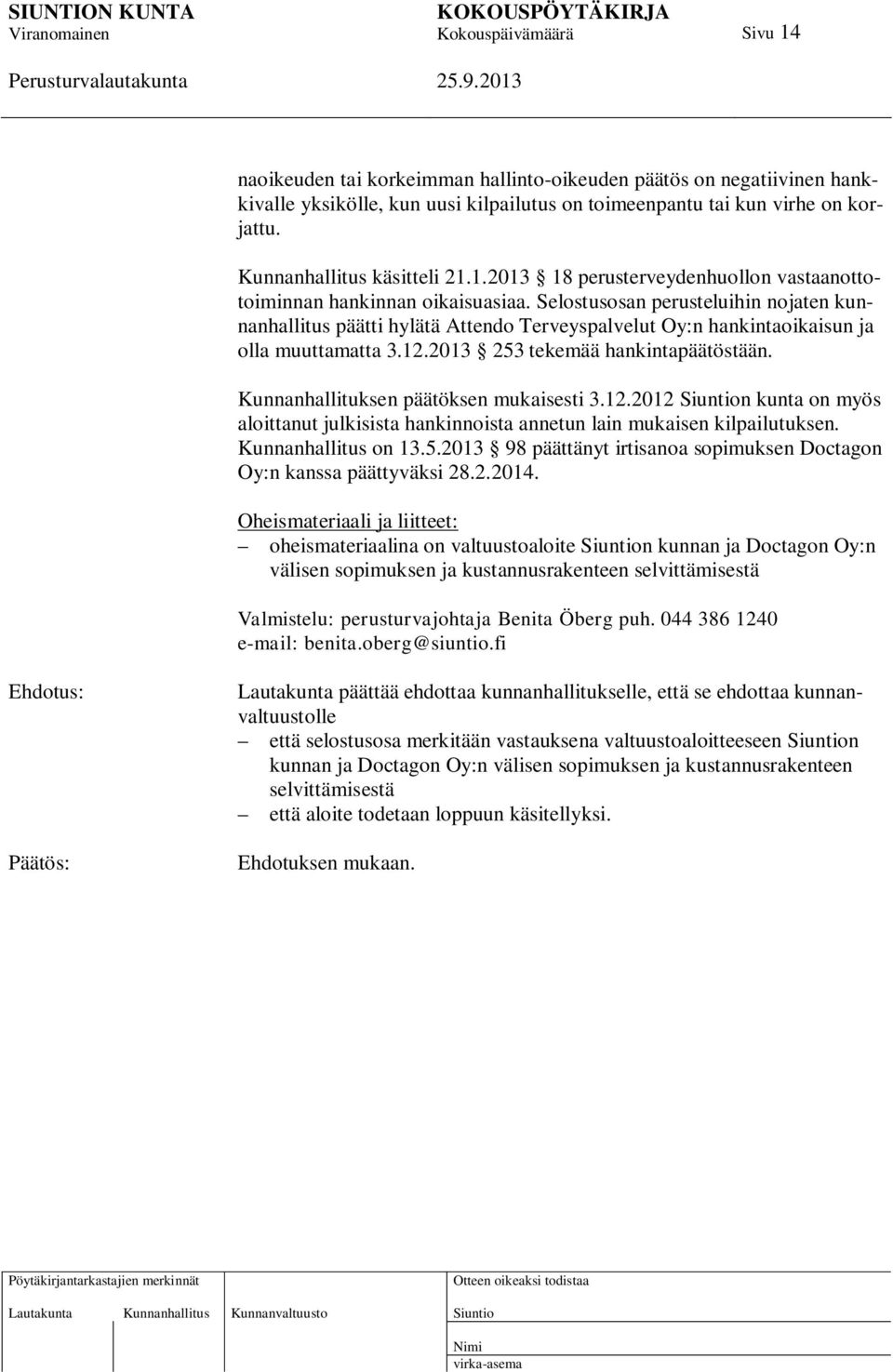 Kunnanhallituksen päätöksen mukaisesti 3.12.2012 n kunta on myös aloittanut julkisista hankinnoista annetun lain mukaisen kilpailutuksen. Kunnanhallitus on 13.5.