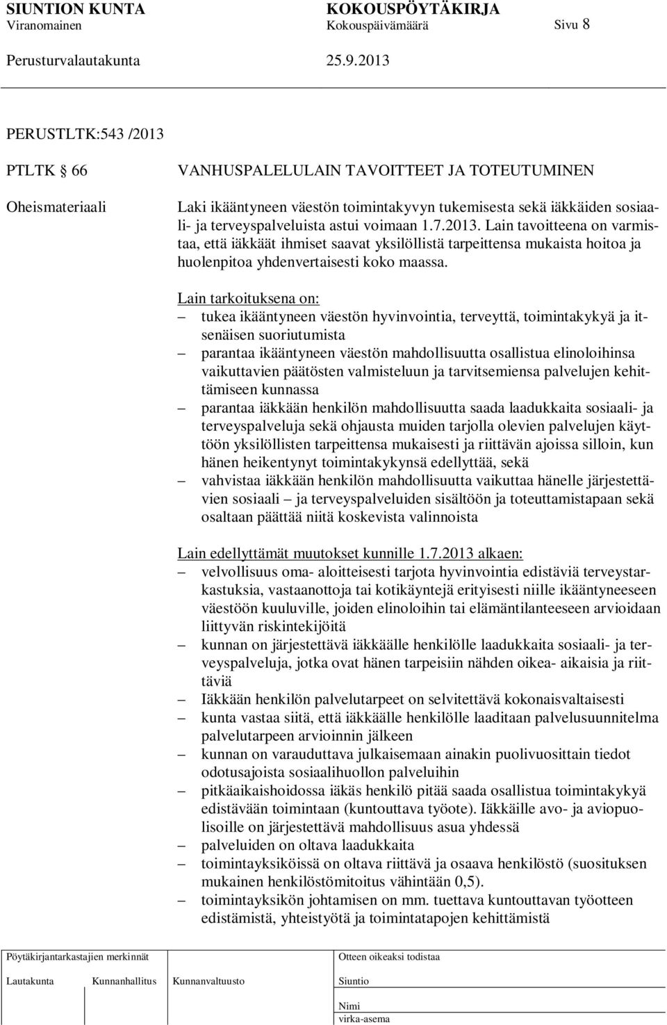 Lain tarkoituksena on: tukea ikääntyneen väestön hyvinvointia, terveyttä, toimintakykyä ja itsenäisen suoriutumista parantaa ikääntyneen väestön mahdollisuutta osallistua elinoloihinsa vaikuttavien