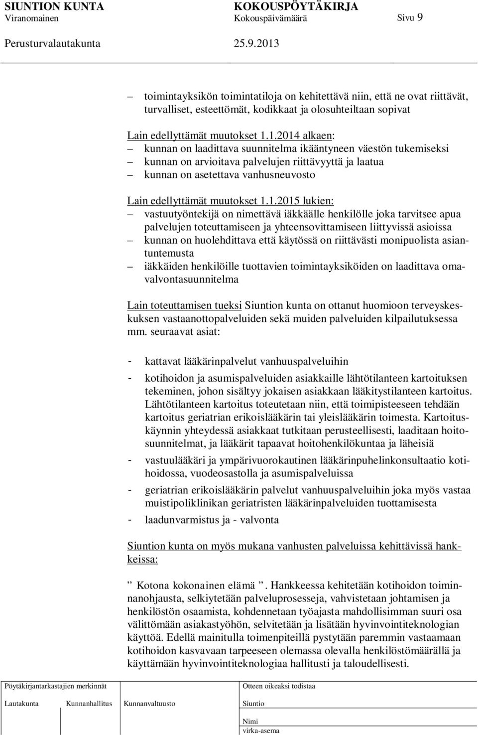 1.1.2015 lukien: vastuutyöntekijä on nimettävä iäkkäälle henkilölle joka tarvitsee apua palvelujen toteuttamiseen ja yhteensovittamiseen liittyvissä asioissa kunnan on huolehdittava että käytössä on