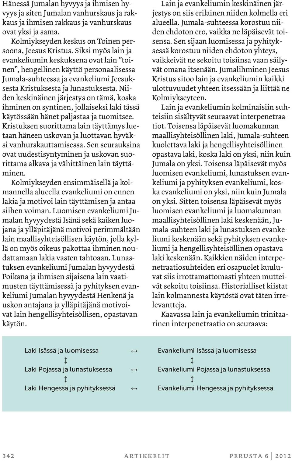 Niiden keskinäinen järjestys on tämä, koska ihminen on syntinen, jollaiseksi laki tässä käytössään hänet paljastaa ja tuomitsee.