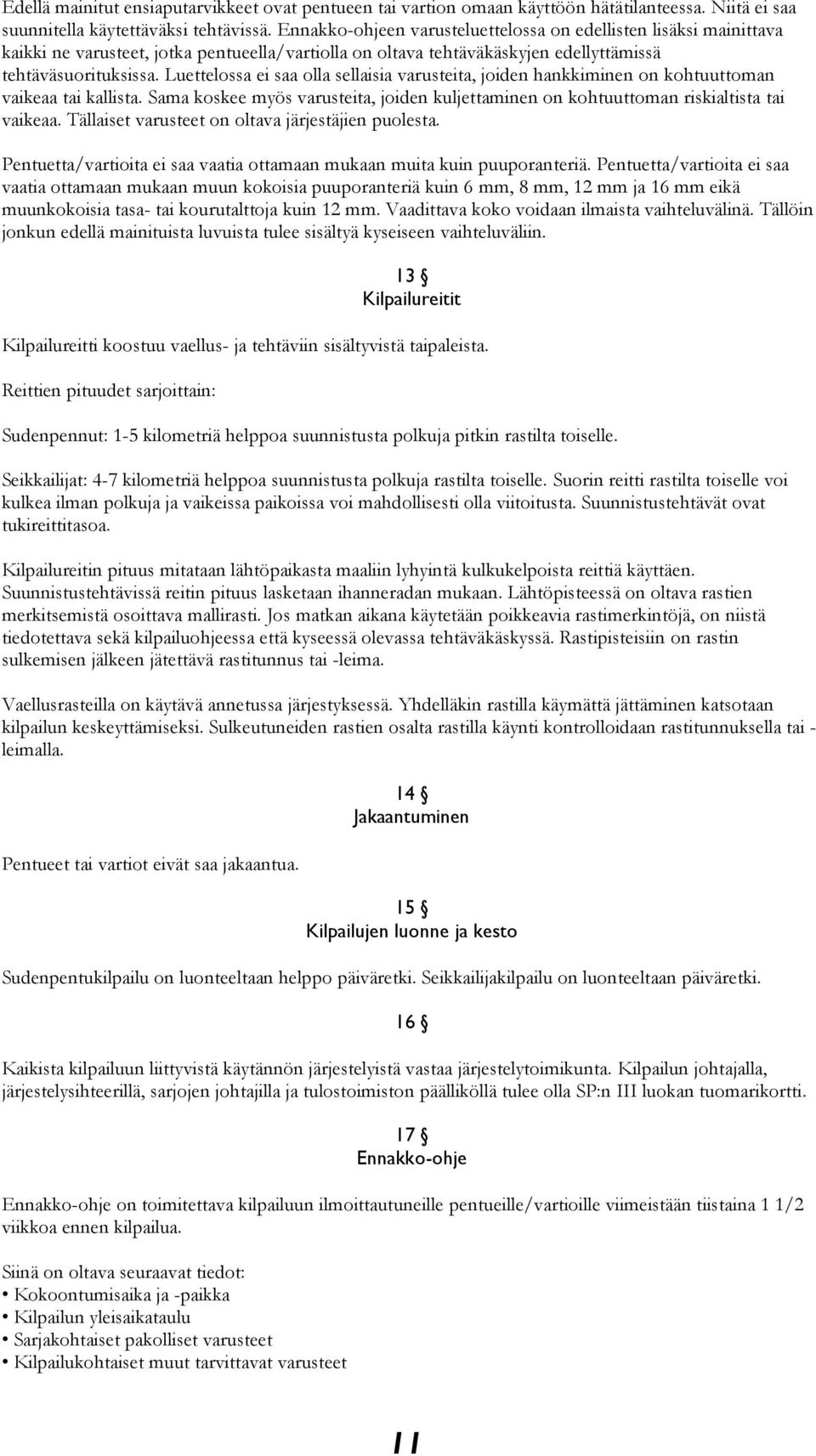 Luettelossa ei saa olla sellaisia varusteita, joiden hankkiminen on kohtuuttoman vaikeaa tai kallista. Sama koskee myös varusteita, joiden kuljettaminen on kohtuuttoman riskialtista tai vaikeaa.