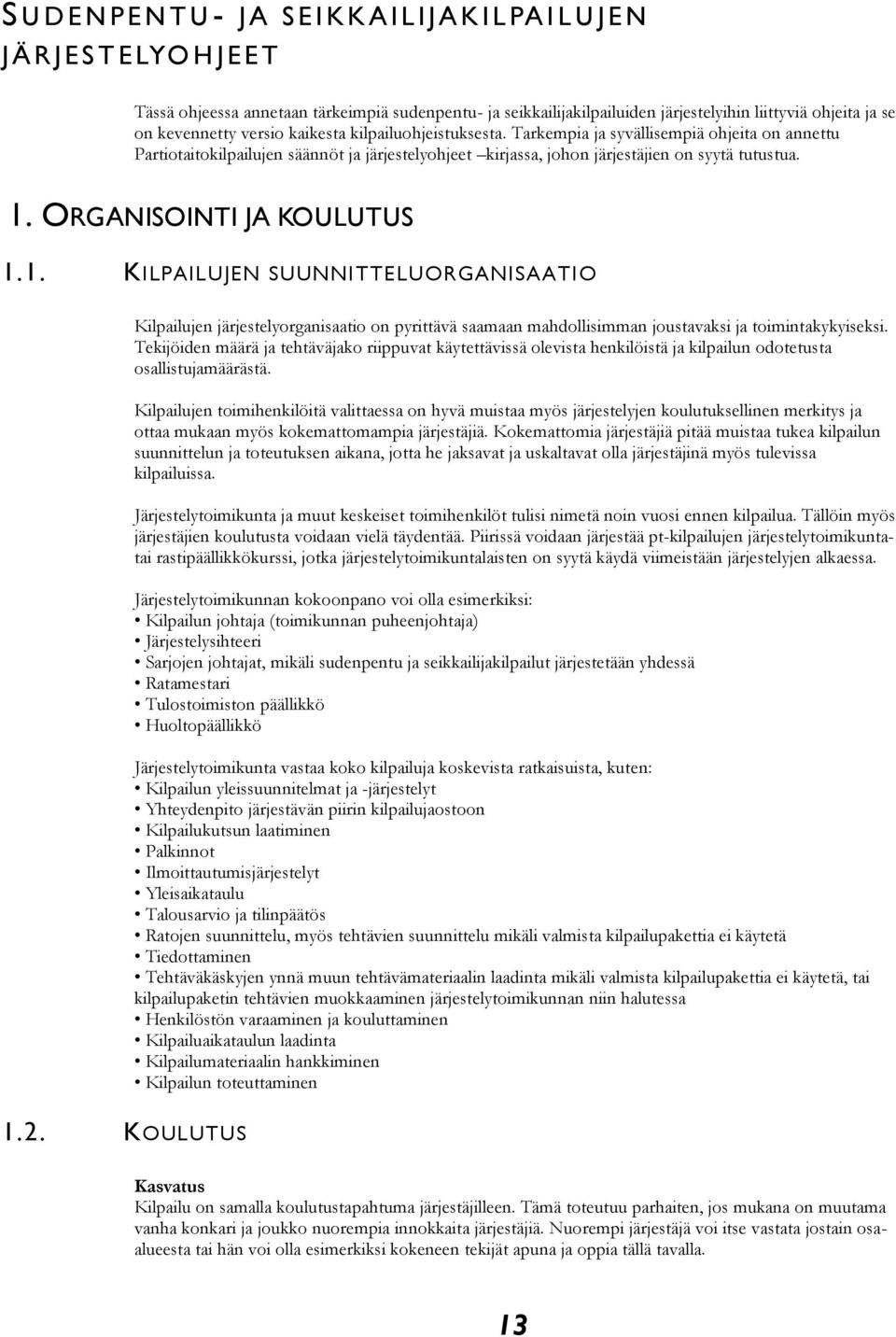 Tarkempia ja syvällisempiä ohjeita on annettu Partiotaitokilpailujen säännöt ja järjestelyohjeet kirjassa, johon järjestäjien on syytä tutustua. 1. ORGANISOINTI JA KOULUTUS 1.1. KILPAILUJEN SUUNNITTELUORGANISAATIO 1.