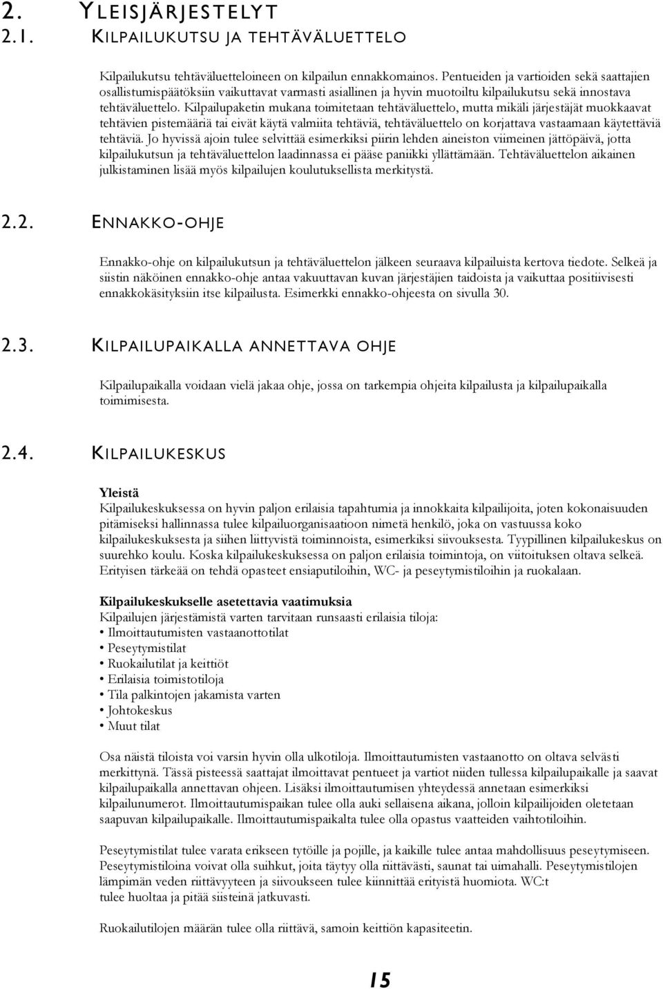 Kilpailupaketin mukana toimitetaan tehtäväluettelo, mutta mikäli järjestäjät muokkaavat tehtävien pistemääriä tai eivät käytä valmiita tehtäviä, tehtäväluettelo on korjattava vastaamaan käytettäviä