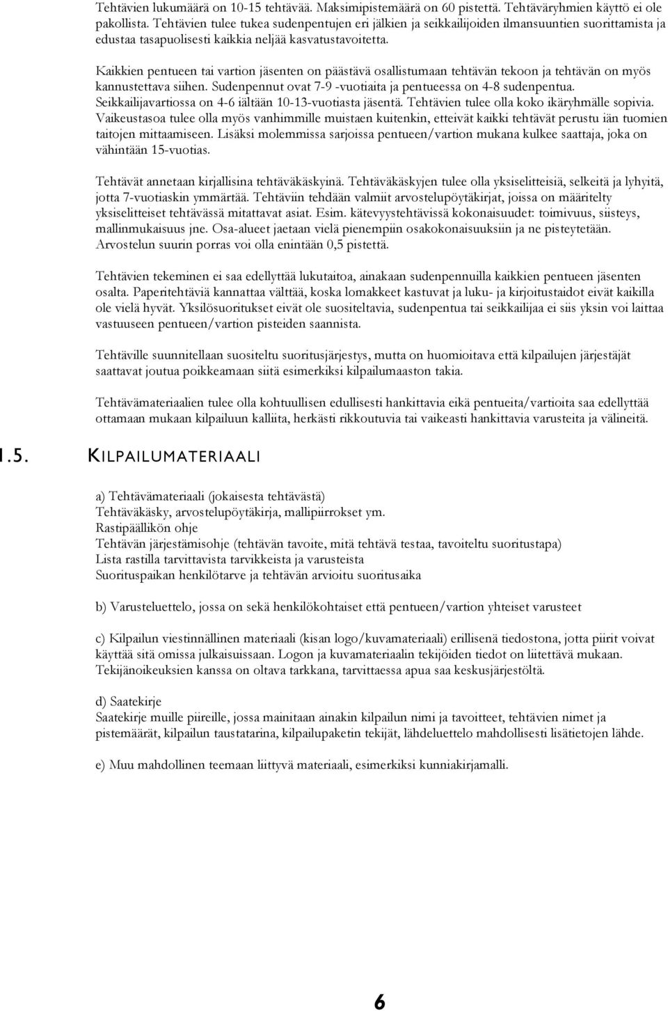 Kaikkien pentueen tai vartion jäsenten on päästävä osallistumaan tehtävän tekoon ja tehtävän on myös kannustettava siihen. Sudenpennut ovat 7-9 -vuotiaita ja pentueessa on 4-8 sudenpentua.