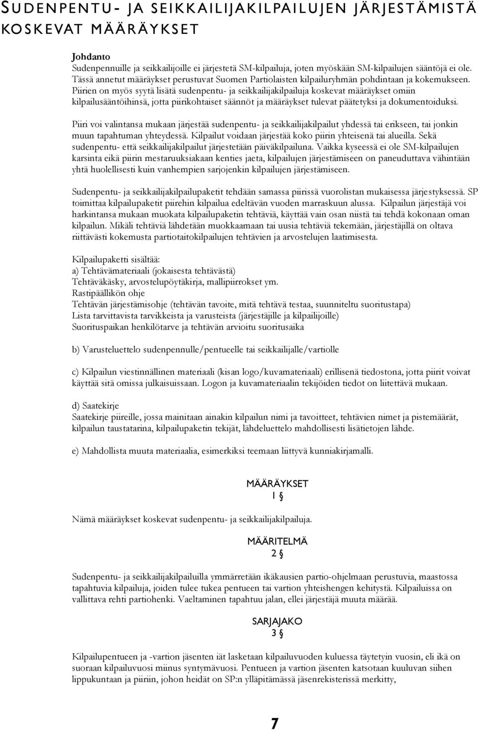 Piirien on myös syytä lisätä sudenpentu- ja seikkailijakilpailuja koskevat määräykset omiin kilpailusääntöihinsä, jotta piirikohtaiset säännöt ja määräykset tulevat päätetyksi ja dokumentoiduksi.