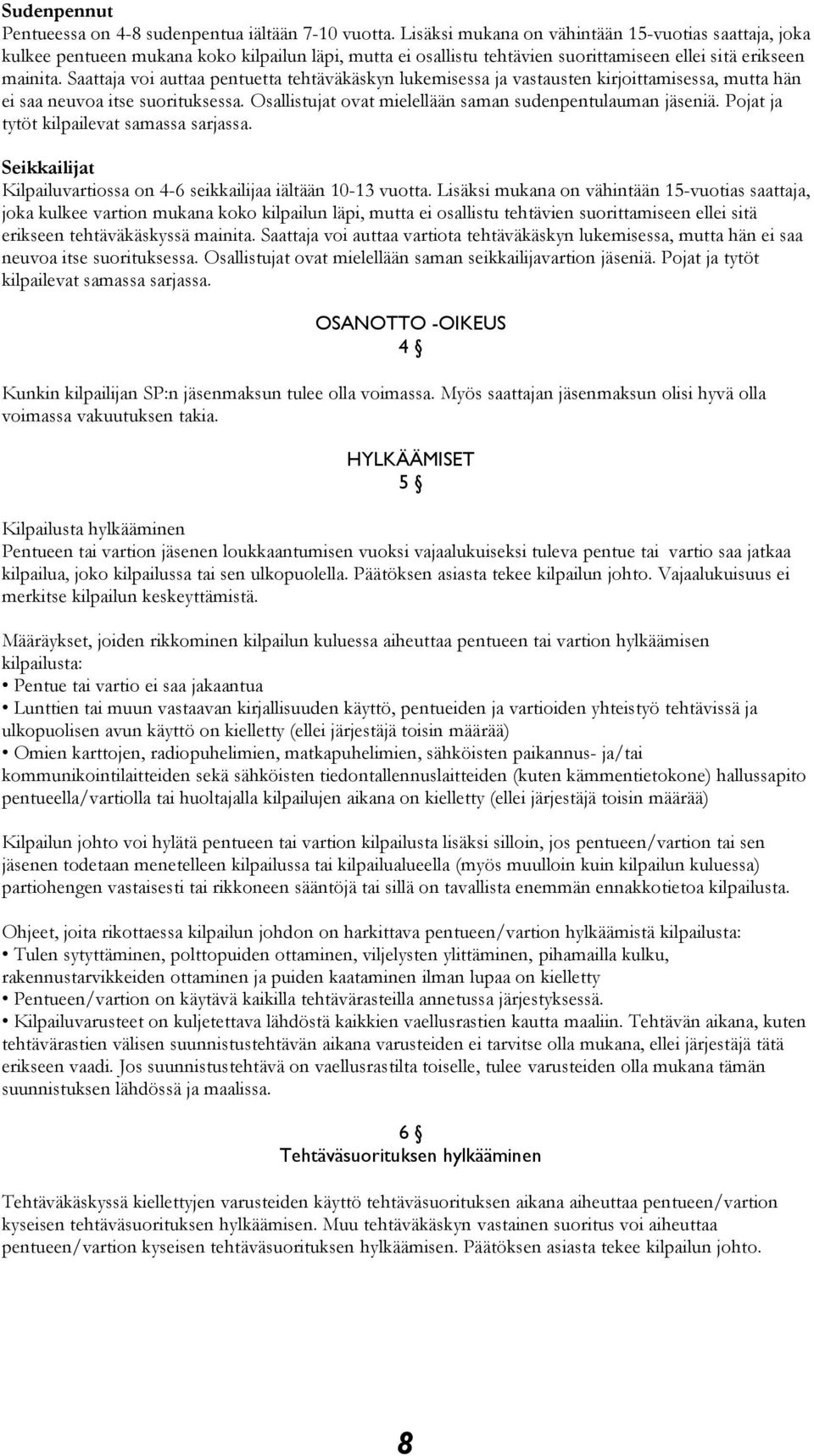 Saattaja voi auttaa pentuetta tehtäväkäskyn lukemisessa ja vastausten kirjoittamisessa, mutta hän ei saa neuvoa itse suorituksessa. Osallistujat ovat mielellään saman sudenpentulauman jäseniä.