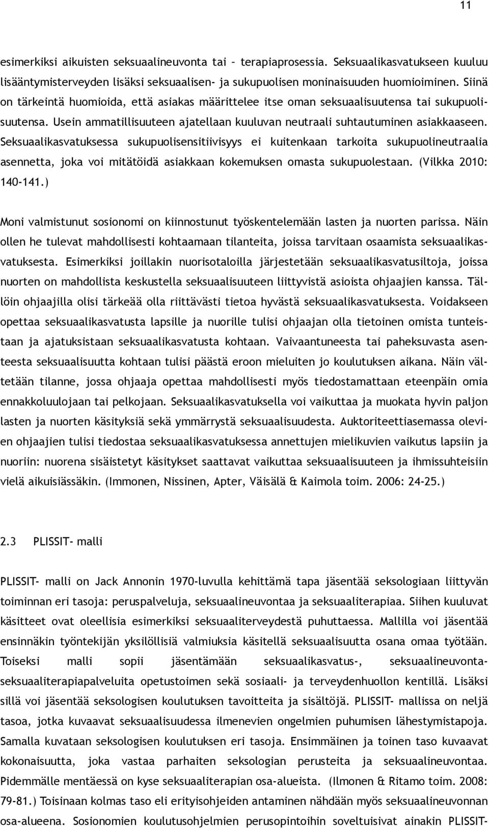 Seksuaalikasvatuksessa sukupuolisensitiivisyys ei kuitenkaan tarkoita sukupuolineutraalia asennetta, joka voi mitätöidä asiakkaan kokemuksen omasta sukupuolestaan. (Vilkka 2010: 140-141.