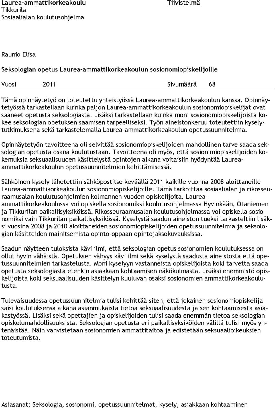 Opinnäytetyössä tarkastellaan kuinka paljon Laurea-ammattikorkeakoulun sosionomiopiskelijat ovat saaneet opetusta seksologiasta.