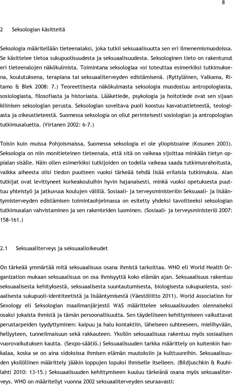 (Ryttyläinen, Valkama, Ritamo & Blek 2008: 7.) Teoreettisesta näkökulmasta seksologia muodostuu antropologiasta, sosiologiasta, filosofiasta ja historiasta.