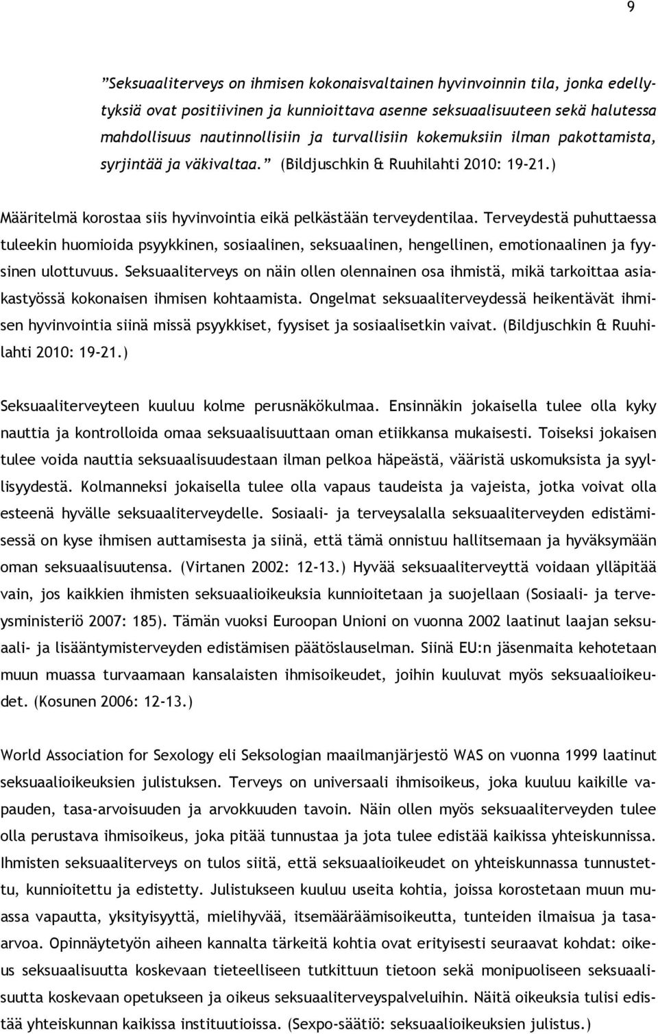 Terveydestä puhuttaessa tuleekin huomioida psyykkinen, sosiaalinen, seksuaalinen, hengellinen, emotionaalinen ja fyysinen ulottuvuus.