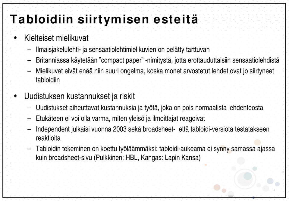 aiheuttavat kustannuksia ja työtä, joka on pois normaalista lehdenteosta Etukäteen ei voi olla varma, miten yleisö ja ilmoittajat reagoivat Independent julkaisi vuonna 2003 sekä