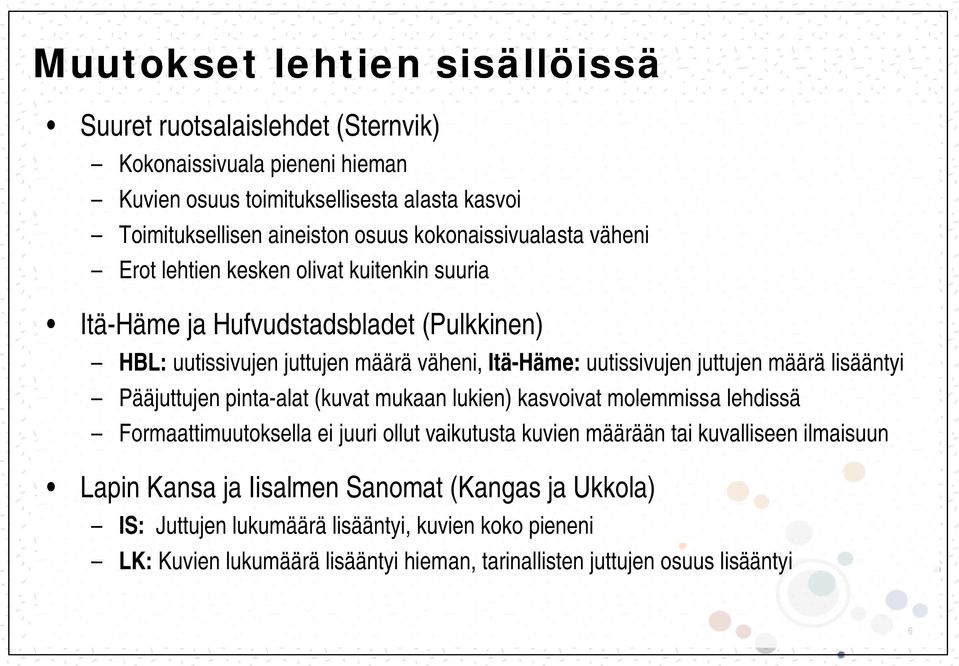 juttujen määrä lisääntyi Pääjuttujen pinta-alat (kuvat mukaan lukien) kasvoivat molemmissa lehdissä Formaattimuutoksella ei juuri ollut vaikutusta kuvien määrään tai kuvalliseen