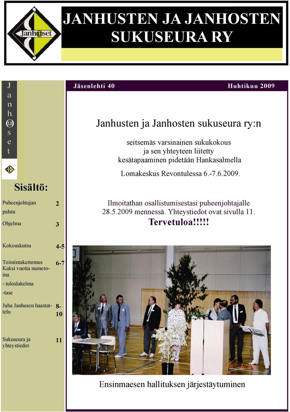 Ilmoitathan osallistumisestasi puheenjohtajalle 28.5.2009 mennessä. Yhteystiedot ovat sivulla 11. Tervetuloa!