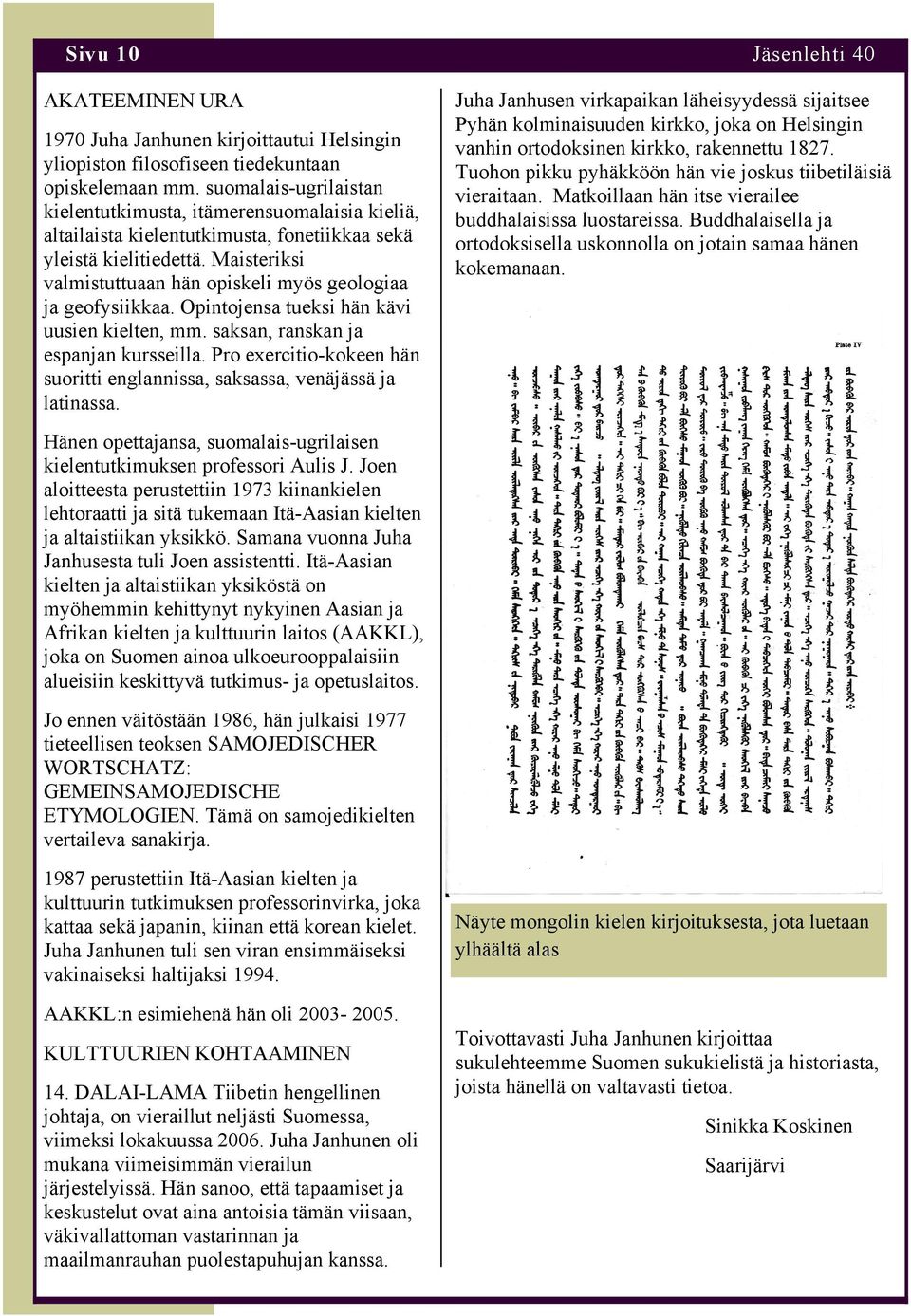 Maisteriksi valmistuttuaan hän opiskeli myös geologiaa ja geofysiikkaa. Opintojensa tueksi hän kävi uusien kielten, mm. saksan, ranskan ja espanjan kursseilla.