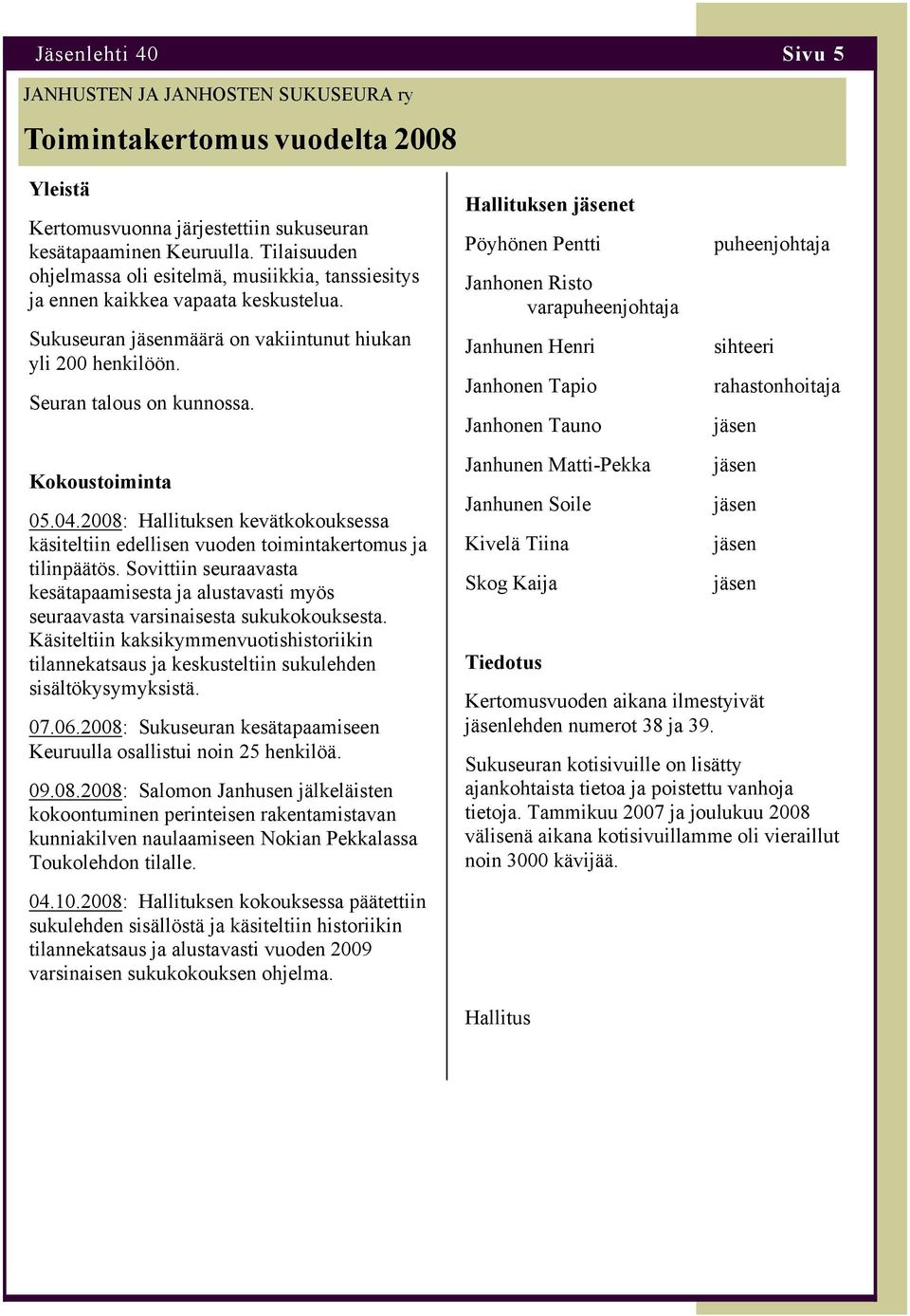 Hallituksen jäsenet Pöyhönen Pentti Janhonen Risto varapuheenjohtaja Janhunen Henri Janhonen Tapio Janhonen Tauno puheenjohtaja sihteeri rahastonhoitaja jäsen Kokoustoiminta 05.04.