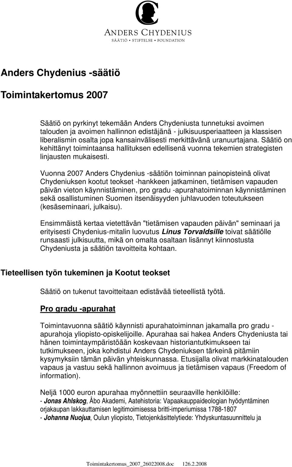 Vuonna 2007 Anders Chydenius -säätiön toiminnan painopisteinä olivat Chydeniuksen kootut teokset -hankkeen jatkaminen, tietämisen vapauden päivän vieton käynnistäminen, pro gradu -apurahatoiminnan