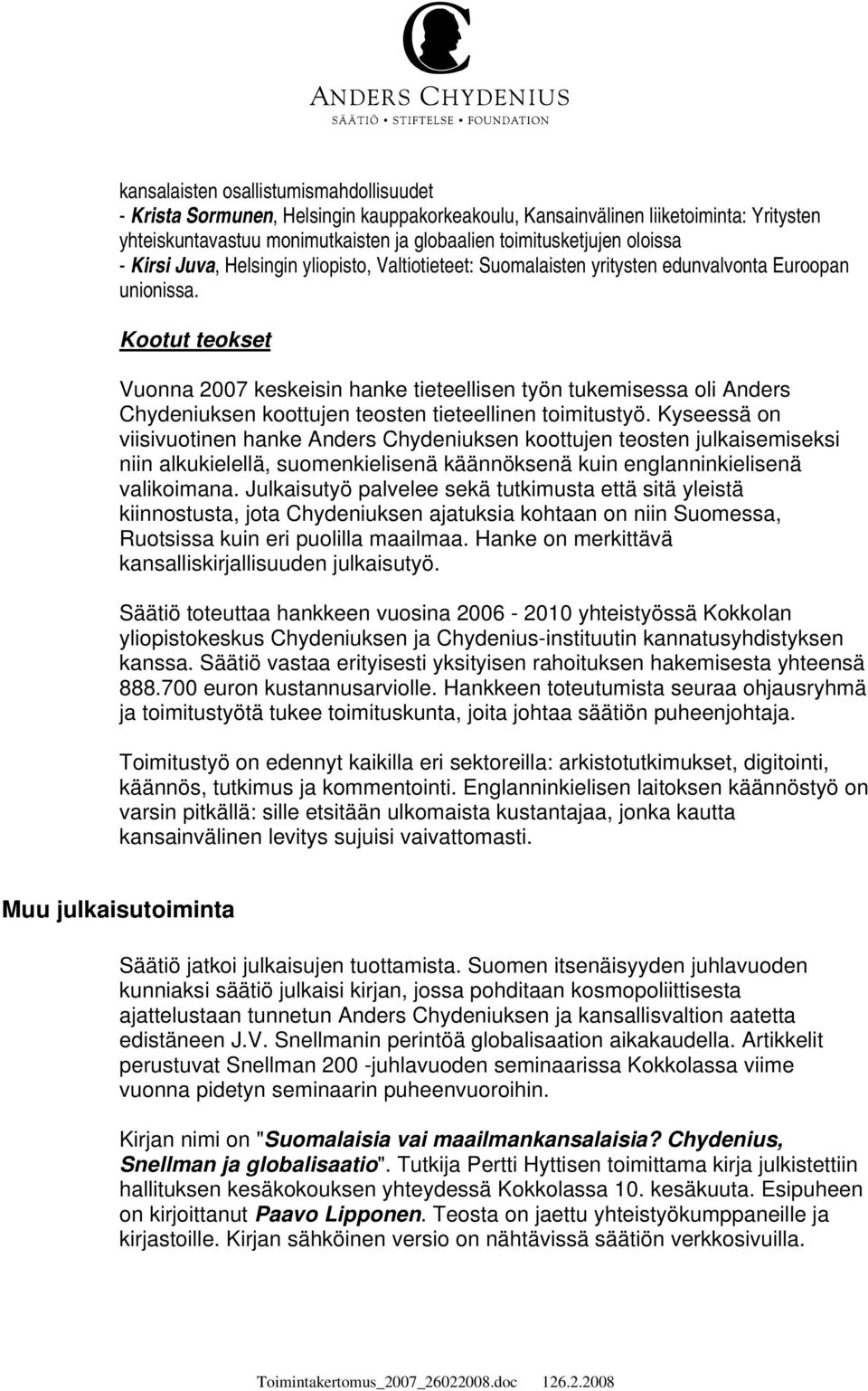 Kootut teokset Vuonna 2007 keskeisin hanke tieteellisen työn tukemisessa oli Anders Chydeniuksen koottujen teosten tieteellinen toimitustyö.