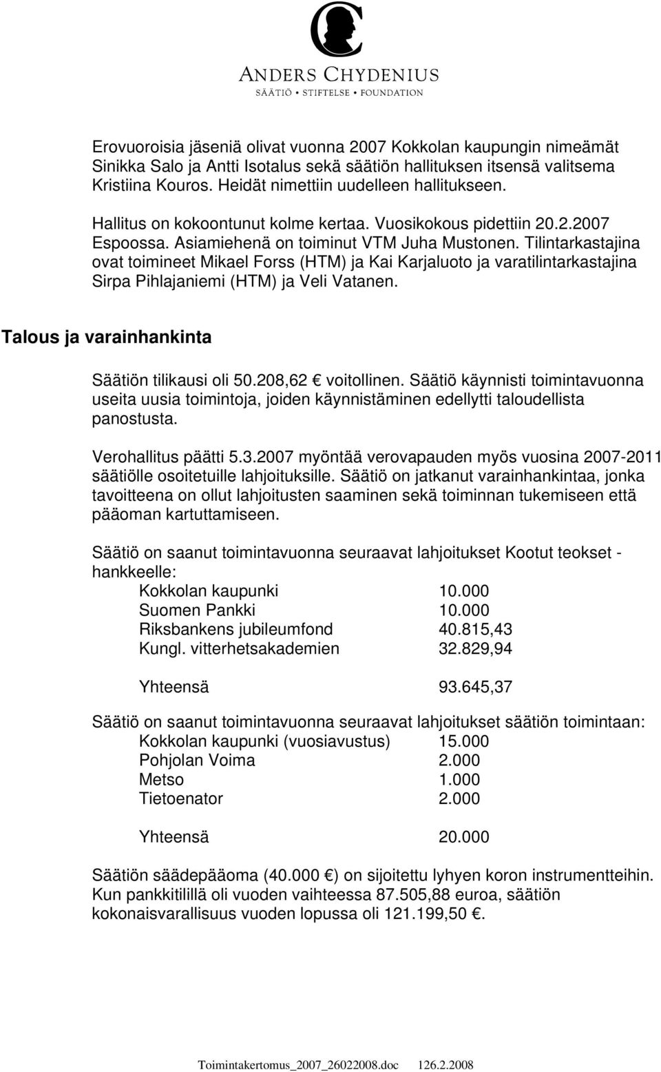 Tilintarkastajina ovat toimineet Mikael Forss (HTM) ja Kai Karjaluoto ja varatilintarkastajina Sirpa Pihlajaniemi (HTM) ja Veli Vatanen. Talous ja varainhankinta Säätiön tilikausi oli 50.