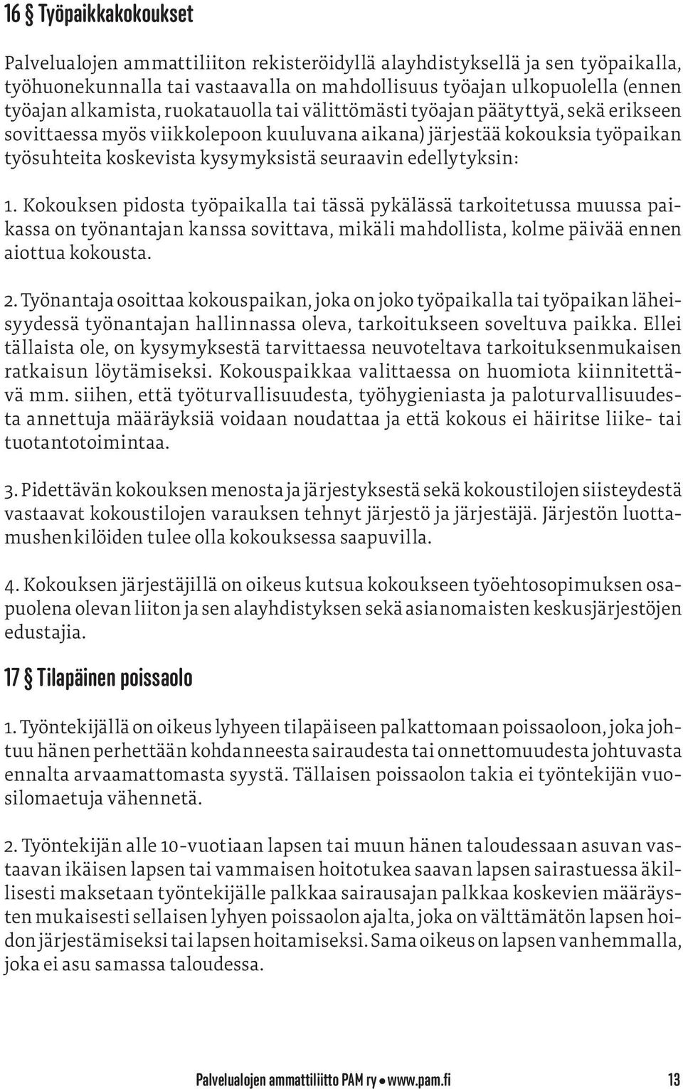 edellytyksin: 1. Kokouksen pidosta työpaikalla tai tässä pykälässä tarkoitetussa muussa paikassa on työnantajan kanssa sovittava, mikäli mahdollista, kolme päivää ennen aiottua kokousta. 2.