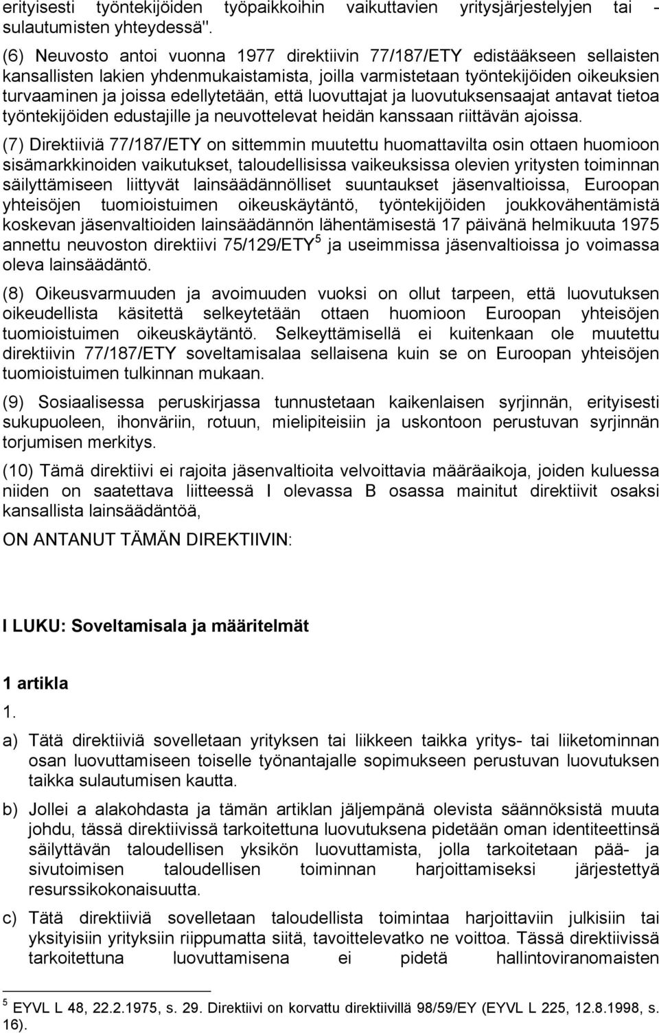 että luovuttajat ja luovutuksensaajat antavat tietoa työntekijöiden edustajille ja neuvottelevat heidän kanssaan riittävän ajoissa.