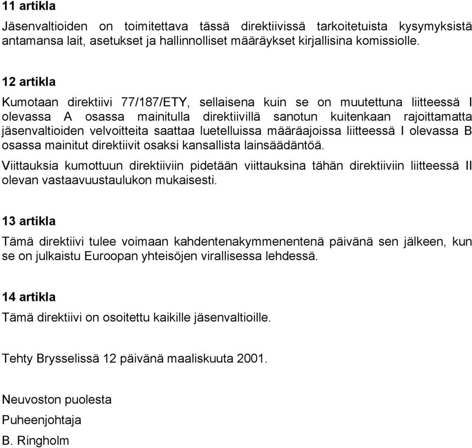 saattaa luetelluissa määräajoissa liitteessä I olevassa B osassa mainitut direktiivit osaksi kansallista lainsäädäntöä.