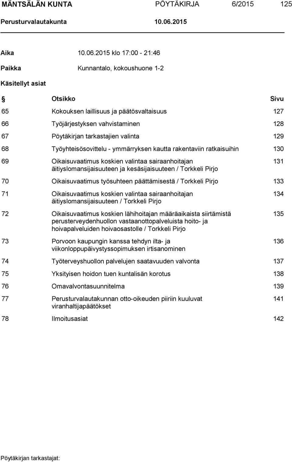2015 klo 17:00-21:46 Paikka Kunnantalo, kokoushuone 1-2 Käsitellyt asiat Otsikko Sivu 65 Kokouksen laillisuus ja päätösvaltaisuus 127 66 Työjärjestyksen vahvistaminen 128 67 Pöytäkirjan tarkastajien
