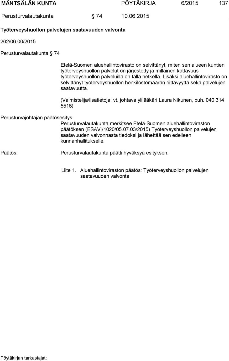 palveluilla on tällä hetkellä. Lisäksi aluehallintovirasto on selvittänyt työterveyshuollon henkilöstömäärän riittävyyttä sekä palvelujen saatavuutta. (Valmistelija/lisätietoja: vt.
