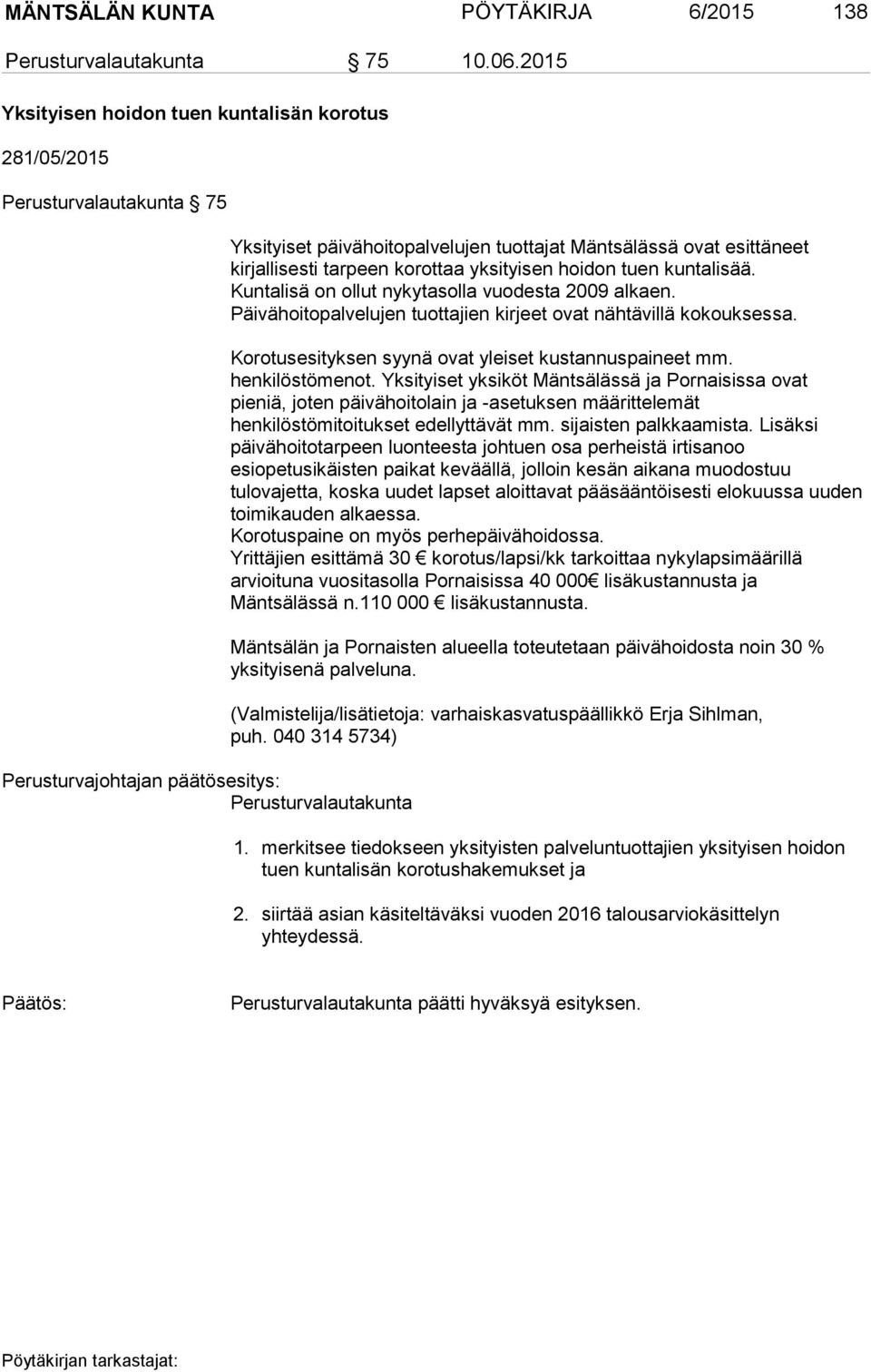 esittäneet kirjallisesti tarpeen korottaa yksityisen hoidon tuen kuntalisää. Kuntalisä on ollut nykytasolla vuodesta 2009 alkaen. Päivähoitopalvelujen tuottajien kirjeet ovat nähtävillä kokouksessa.