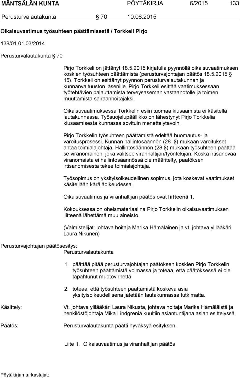 Torkkeli on esittänyt pyynnön perusturvalautakunnan ja kunnanvaltuuston jäsenille.