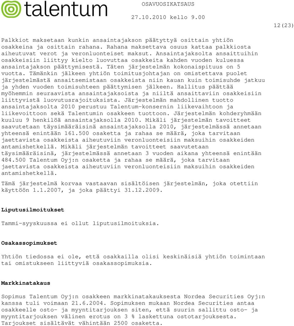 Tämänkin jälkeen yhtiön toimitusjohtajan on omistettava puolet järjestelmästä ansaitsemistaan osakkeista niin kauan kuin toimisuhde jatkuu ja yhden vuoden toimisuhteen päättymisen jälkeen.