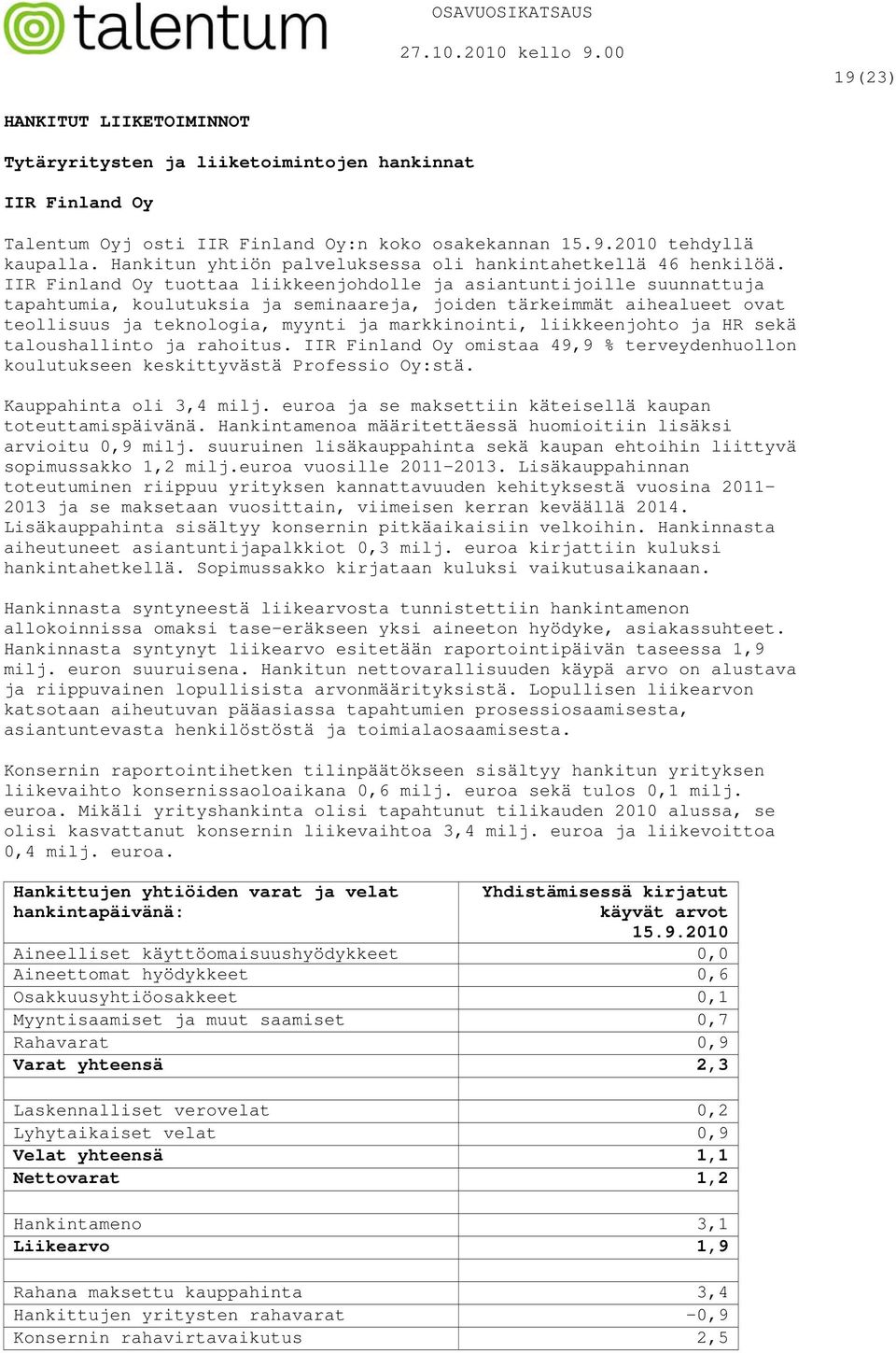 IIR Finland Oy tuottaa liikkeenjohdolle ja asiantuntijoille suunnattuja tapahtumia, koulutuksia ja seminaareja, joiden tärkeimmät aihealueet ovat teollisuus ja teknologia, myynti ja markkinointi,