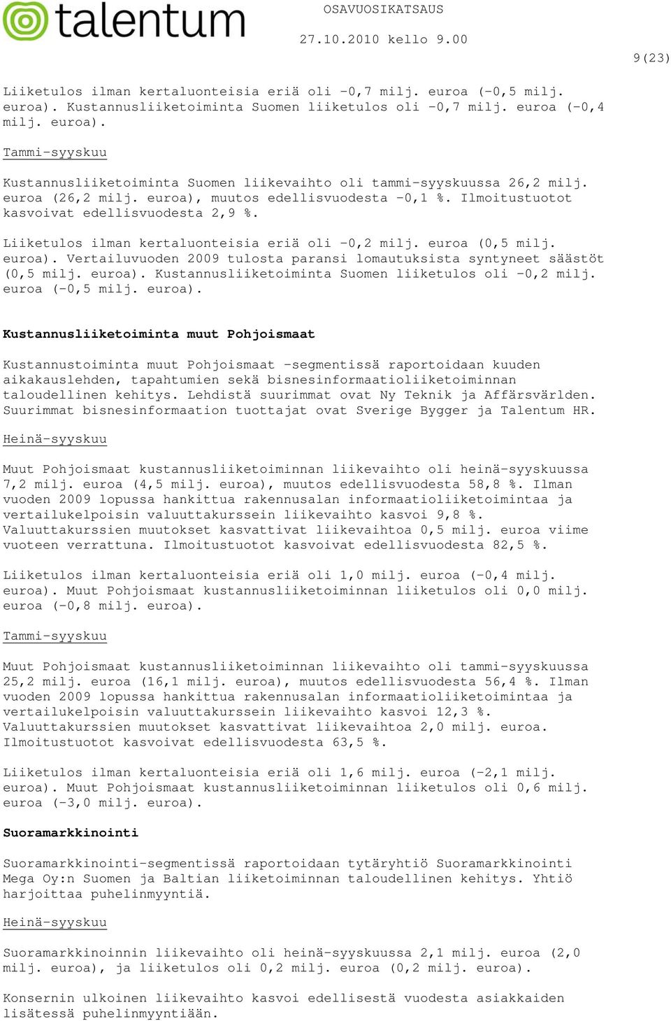 euroa). Kustannusliiketoiminta Suomen liiketulos oli -0,2 milj. euroa (-0,5 milj. euroa).