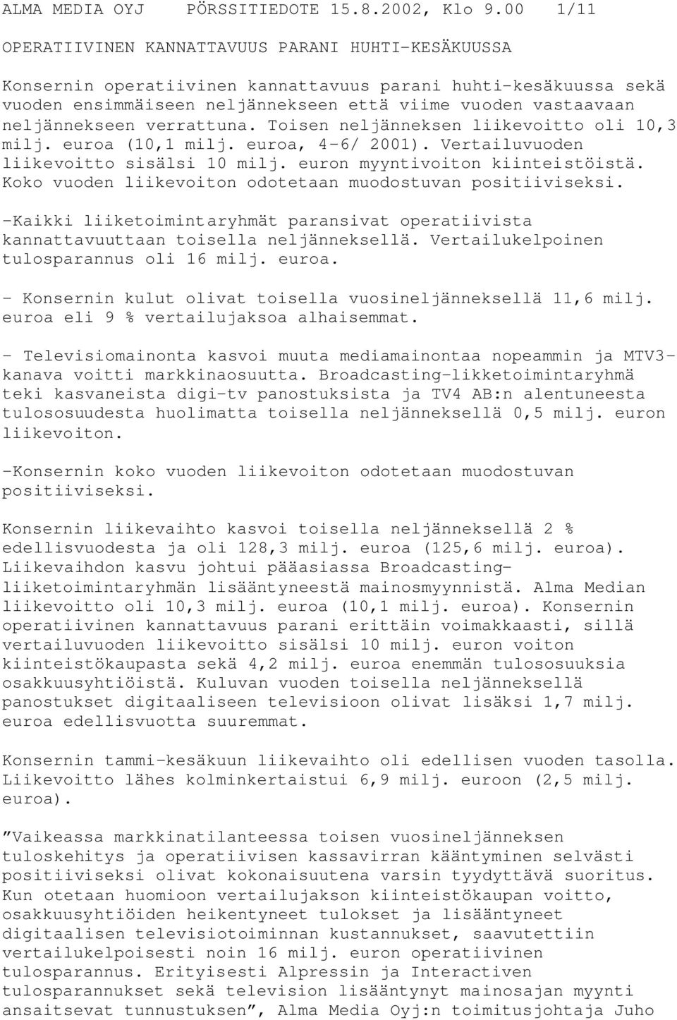 neljännekseen verrattuna. Toisen neljänneksen liikevoitto oli 10,3 milj. euroa (10,1 milj. euroa, 4-6/ 2001). Vertailuvuoden liikevoitto sisälsi 10 milj. euron myyntivoiton kiinteistöistä.