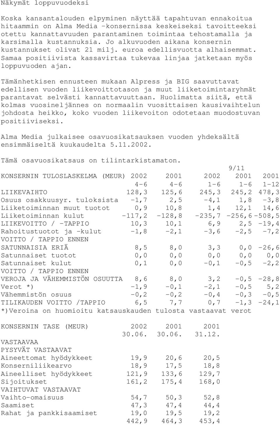 Samaa positiivista kassavirtaa tukevaa linjaa jatketaan myös loppuvuoden ajan.