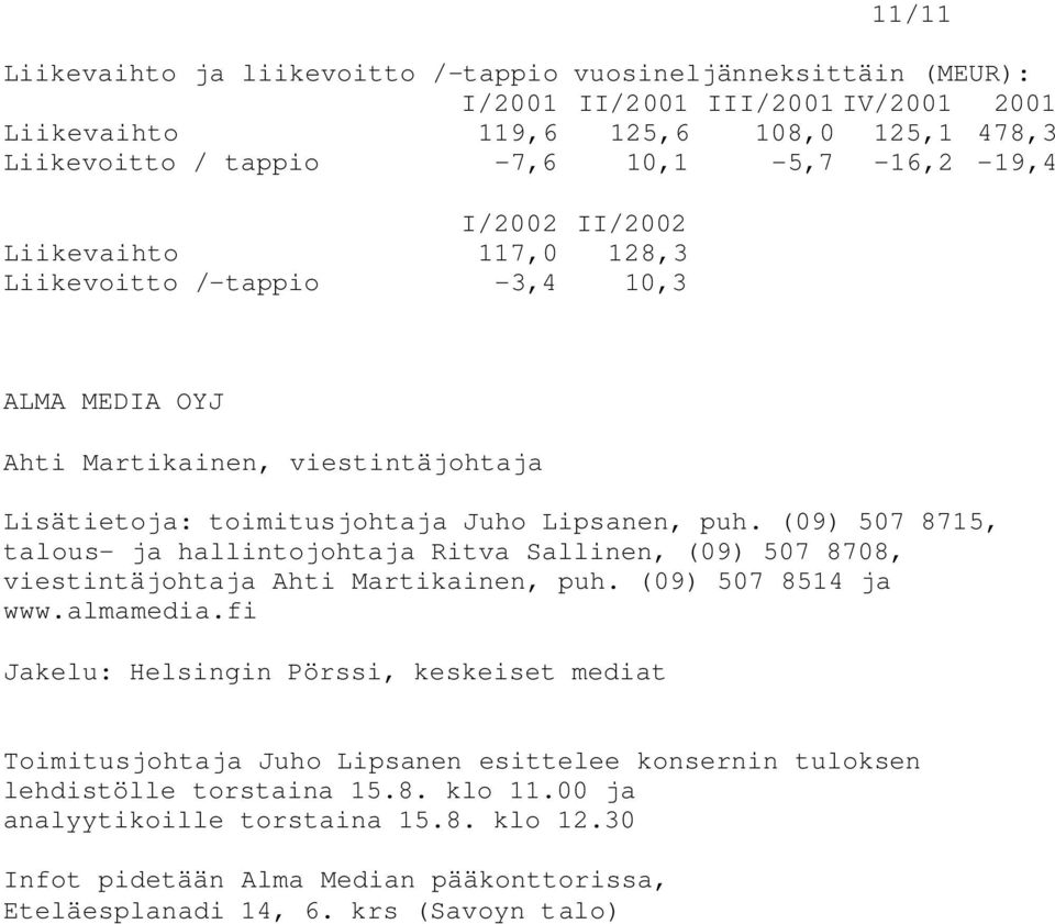 (09) 507 8715, talous- ja hallintojohtaja Ritva Sallinen, (09) 507 8708, viestintäjohtaja Ahti Martikainen, puh. (09) 507 8514 ja www.almamedia.