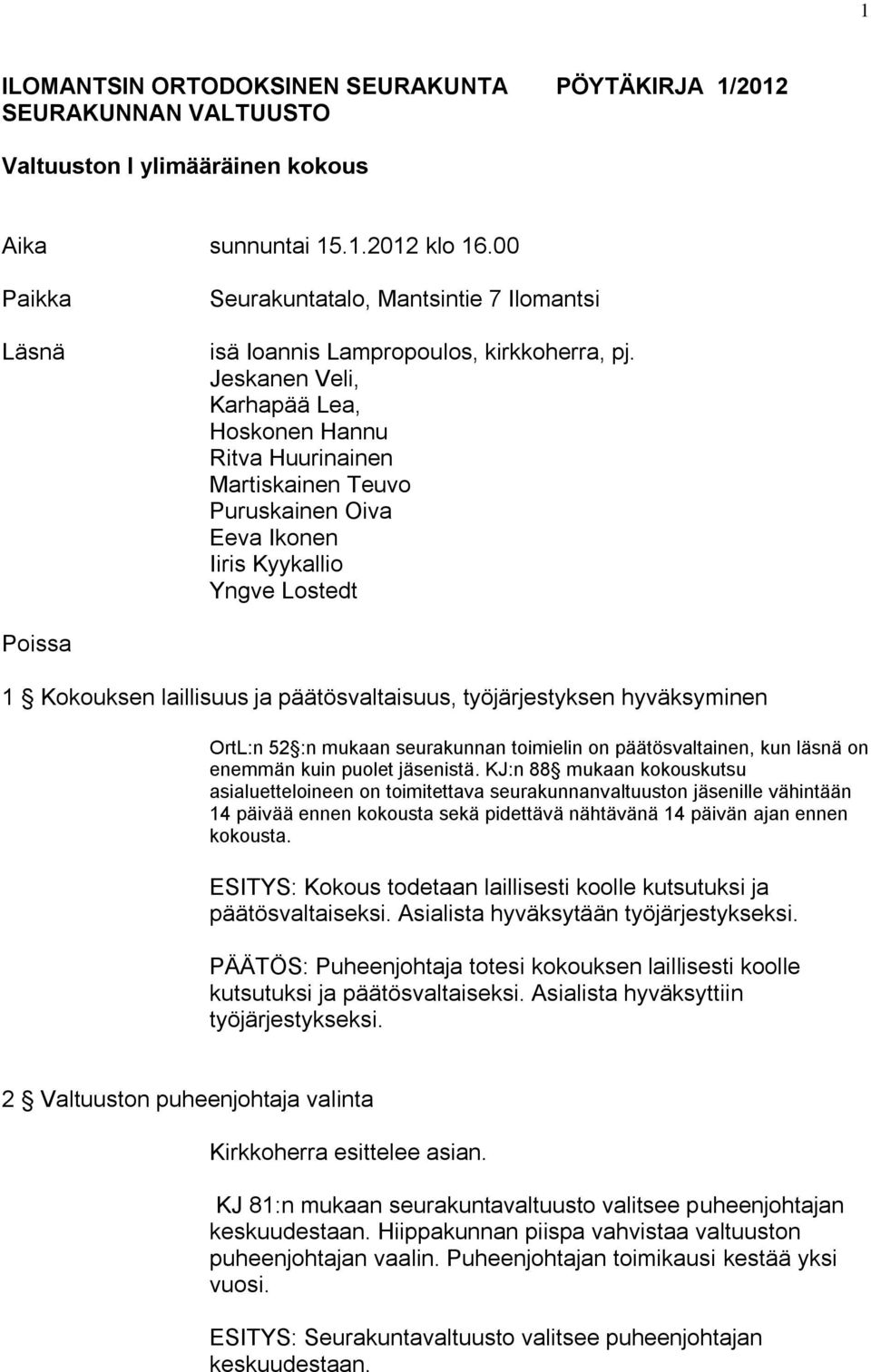 Jeskanen Veli, Karhapää Lea, Hoskonen Hannu Ritva Huurinainen Martiskainen Teuvo Puruskainen Oiva Eeva Ikonen Iiris Kyykallio Yngve Lostedt Poissa 1 Kokouksen laillisuus ja päätösvaltaisuus,