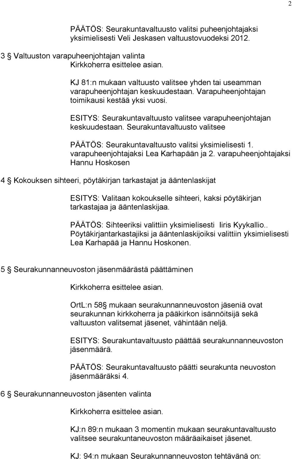 ESITYS: Seurakuntavaltuusto valitsee varapuheenjohtajan keskuudestaan. Seurakuntavaltuusto valitsee PÄÄTÖS: Seurakuntavaltuusto valitsi yksimielisesti 1. varapuheenjohtajaksi Lea Karhapään ja 2.
