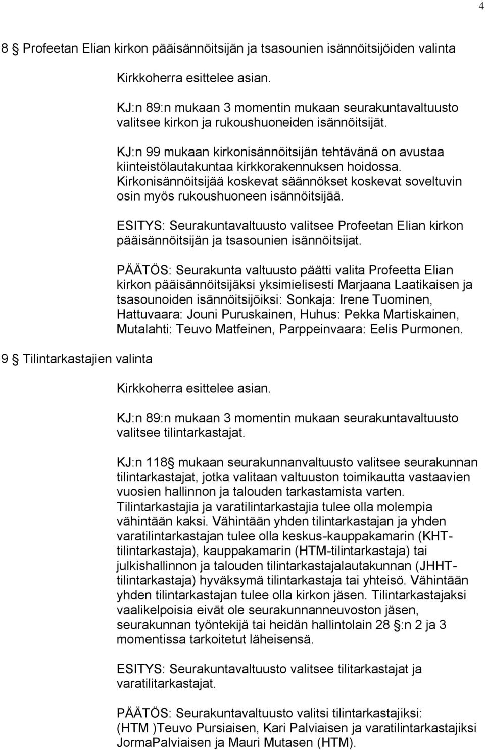 Kirkonisännöitsijää koskevat säännökset koskevat soveltuvin osin myös rukoushuoneen isännöitsijää.
