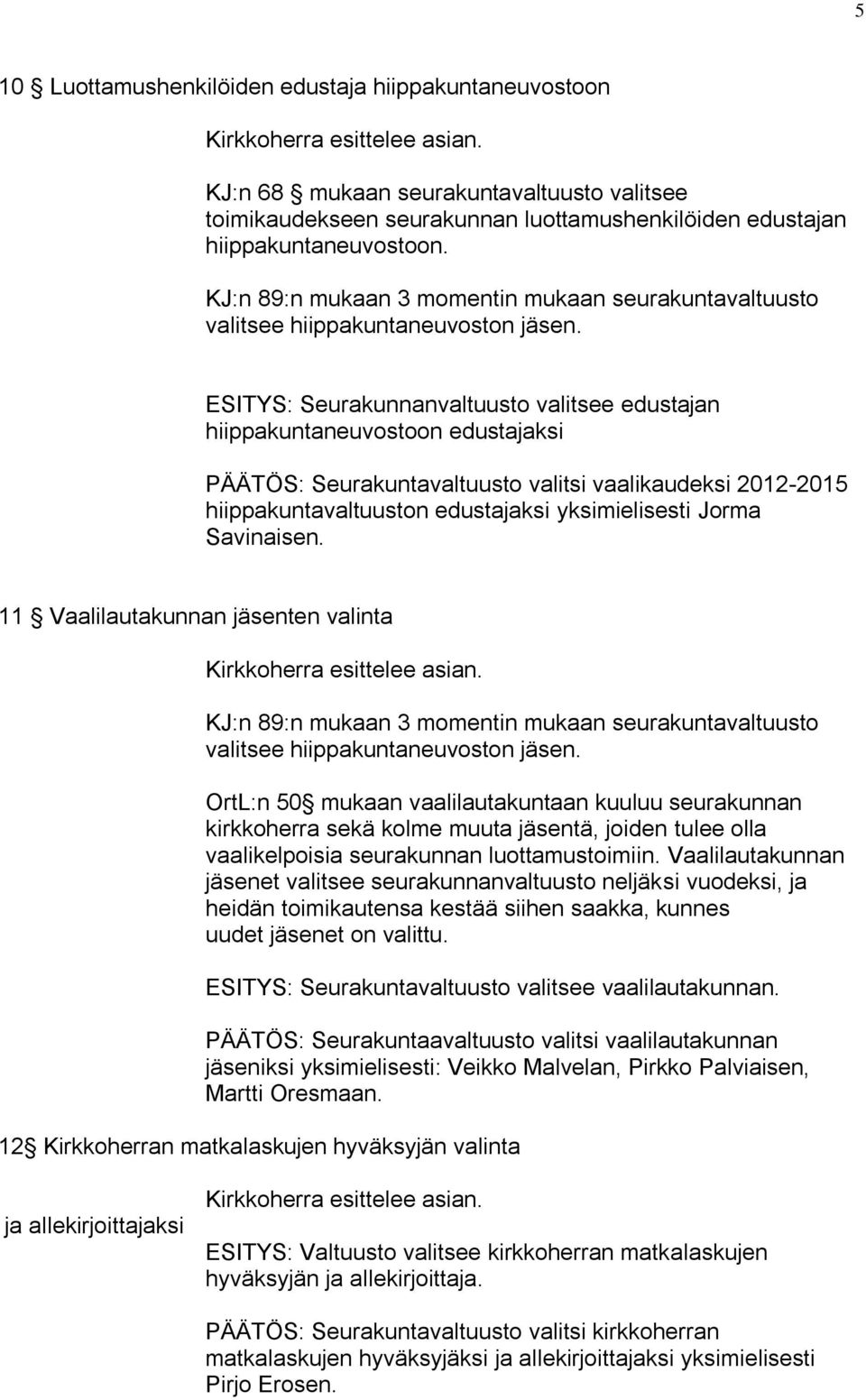ESITYS: Seurakunnanvaltuusto valitsee edustajan hiippakuntaneuvostoon edustajaksi PÄÄTÖS: Seurakuntavaltuusto valitsi vaalikaudeksi 2012-2015 hiippakuntavaltuuston edustajaksi yksimielisesti Jorma